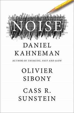 Noise, by Daniel Kahneman, Olivier Sibony, and Cass&nbsp;Sunstein